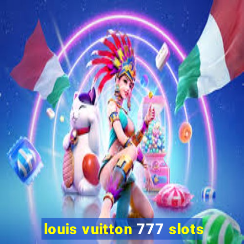 louis vuitton 777 slots